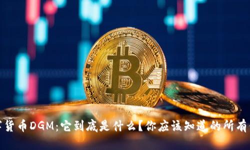 数字货币DGM:它到底是什么?你应该知道的所有信息