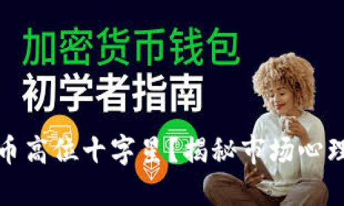 如何解读虚拟币高位十字星?揭秘市场心理与趋势信号!