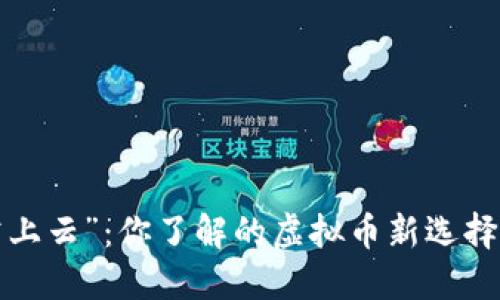 “掌上云”:你了解的虚拟币新选择吗?
