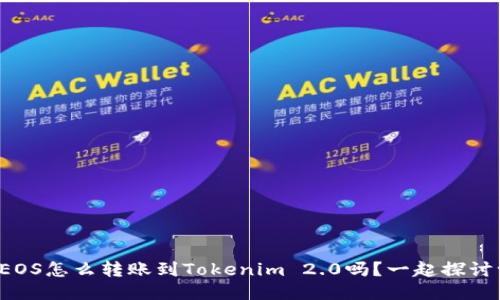 你知道EOS怎么转账到Tokenim 2.0吗?一起探讨一下吧!