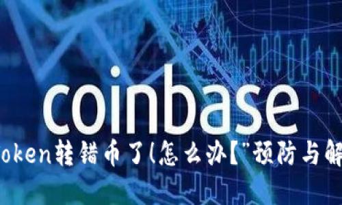 “我的Token转错币了!怎么办?”预防与解决指南