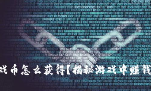 虚拟游戏币怎么获得?揭秘游戏中赚钱的秘密!