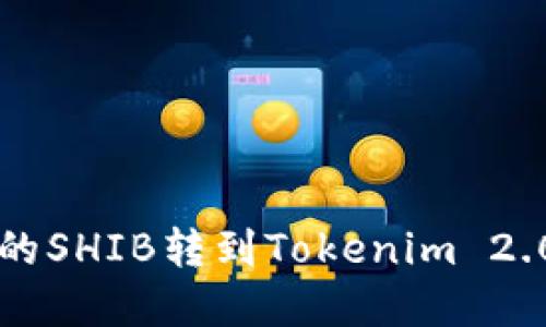 如何将币安上的SHIB转到Tokenim 2.0?详解每一步!