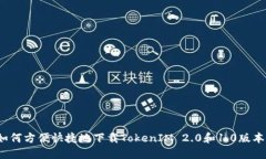 如何方便快捷地下载TokenIM 2.0和1.0版本？