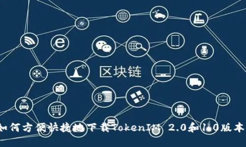 如何方便快捷地下载TokenIM 2.0和1.0版本?