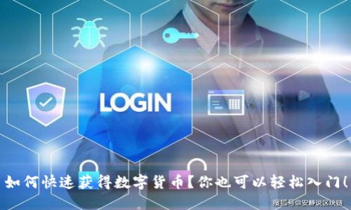 如何快速获得数字货币?你也可以轻松入门!