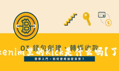 你知道Tokenim里的Kick是什么吗?了解一下吧!