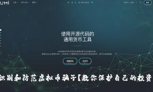 如何识别和防范虚拟币骗子?教你保护自己的投资安全!