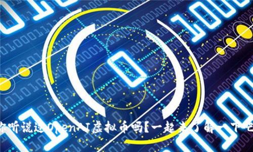 你听说过OpenAI虚拟币吗?一起来了解一下吧!