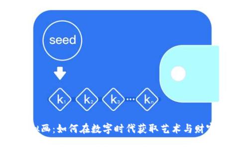 虚拟币与虚拟画:如何在数字时代获取艺术与财富的双重乐趣?