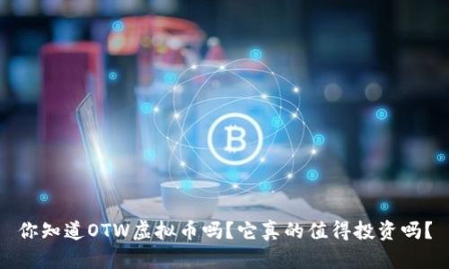 你知道OTW虚拟币吗?它真的值得投资吗?
