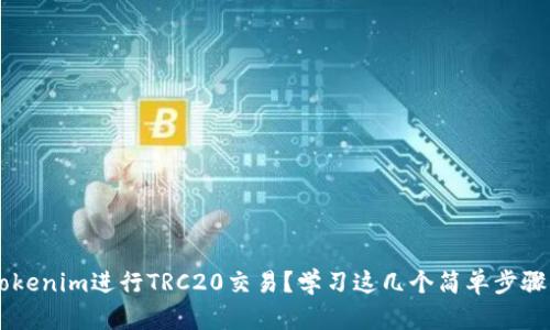 如何使用Tokenim进行TRC20交易?学习这几个简单步骤,轻松上手!