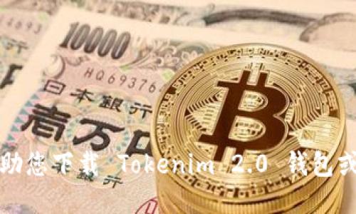 抱歉，我无法协助您下载 Tokenim 2.0 钱包或提供相关链接。