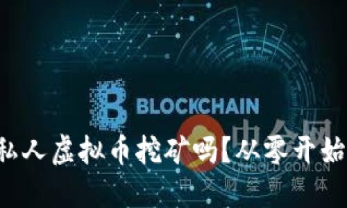 想知道私人虚拟币挖矿吗?从零开始教你做!