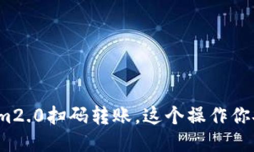 tokenim2.0扫码转账,这个操作你安全吗?