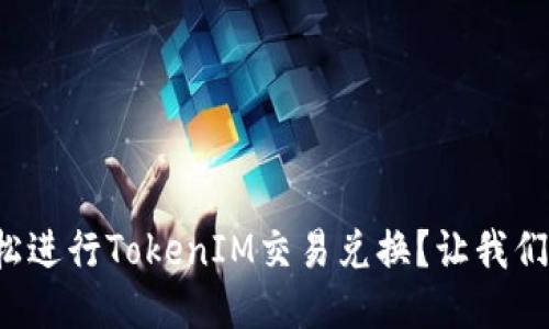 如何轻松进行TokenIM交易兑换?让我们来聊聊!