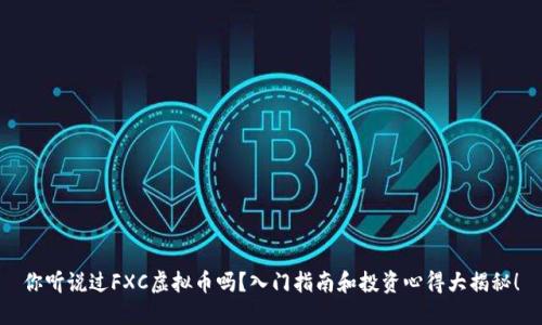 你听说过FXC虚拟币吗?入门指南和投资心得大揭秘!
