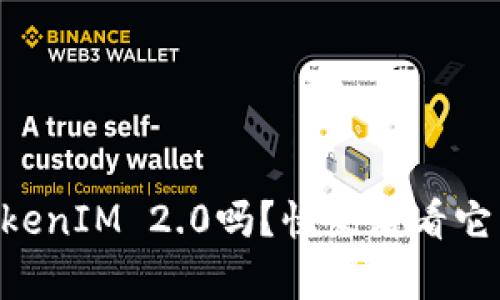 你听说过OKCoin的TokenIM 2.0吗？快来看看它能给你带来什么惊喜！