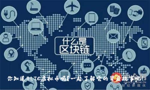 你知道BLTC虚拟币吗？一起了解它的背后故事吧！