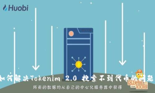如何解决Tokenim 2.0 搜索不到代币的问题？