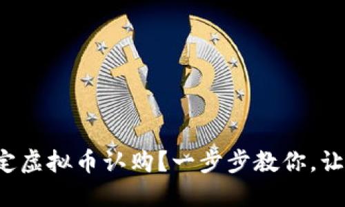 如何轻松搞定虚拟币认购？一步步教你，让你不再迷茫！