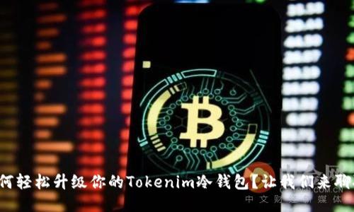 如何轻松升级你的Tokenim冷钱包？让我们来聊聊！