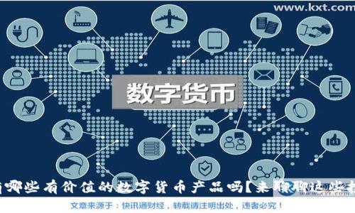 你知道有哪些有价值的数字货币产品吗？来聊聊这些投资机会！