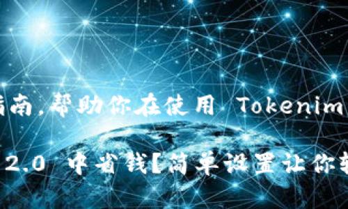 这是一份详尽的指南，帮助你在使用 Tokenim 2.0 时实现省钱。

如何在 Tokenim 2.0 中省钱？简单设置让你轻松实现！