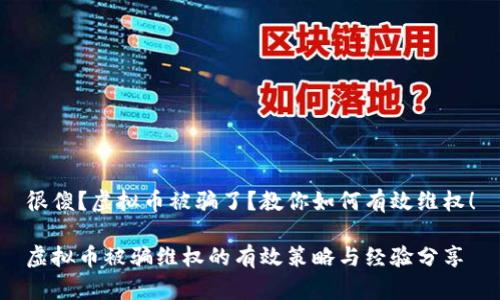 很傻？虚拟币被骗了？教你如何有效维权！

虚拟币被骗维权的有效策略与经验分享