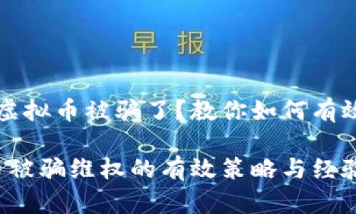 很傻？虚拟币被骗了？教你如何有效维权！

虚拟币被骗维权的有效策略与经验分享