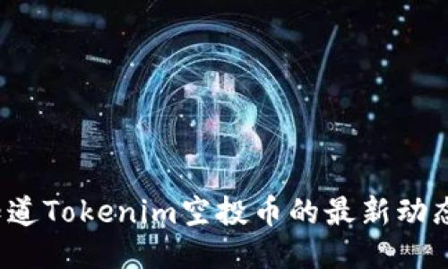 想知道Tokenim空投币的最新动态吗?