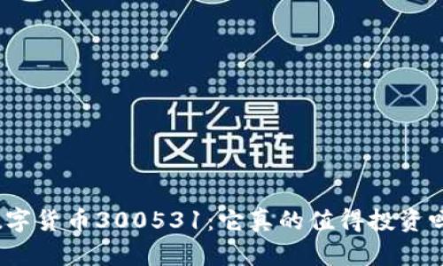 数字货币300531：它真的值得投资吗？