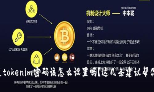 你知道tokenim密码该怎么设置吗?这几条建议帮你搞定!