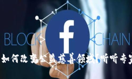 数字货币如何改变公益慈善领域？听听专家怎么说！