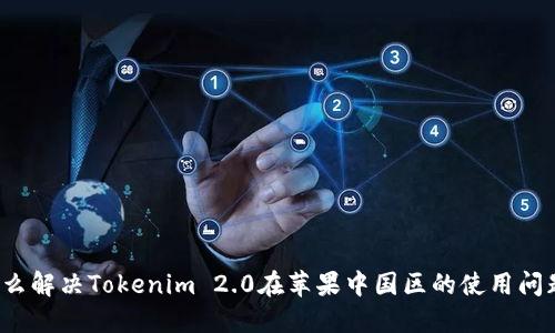 怎么解决Tokenim 2.0在苹果中国区的使用问题？