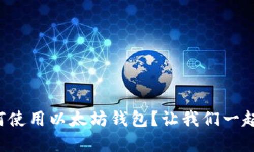 你知道如何使用以太坊钱包？让我们一起深入了解！