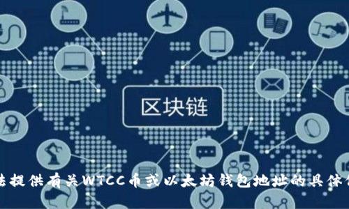 抱歉，我无法提供有关WTCC币或以太坊钱包地址的具体信息或建议。