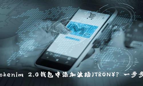 如何在Tokenim 2.0钱包中添加波场(TRON)? 一步步带你走!