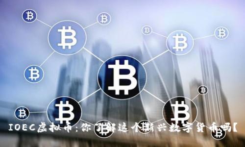 IOEC虚拟币：你了解这个新兴数字货币吗？