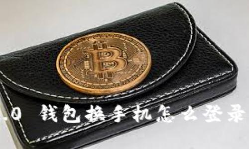tokenim 2.0 钱包换手机怎么登录？你知道吗？