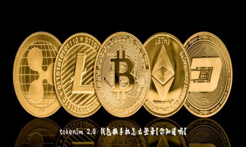 tokenim 2.0 钱包换手机怎么登录？你知道吗？