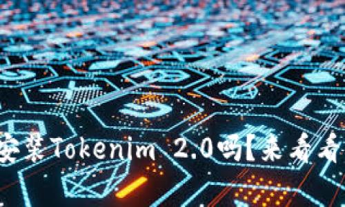 安卓手机能安装Tokenim 2.0吗？来看看怎样操作吧！