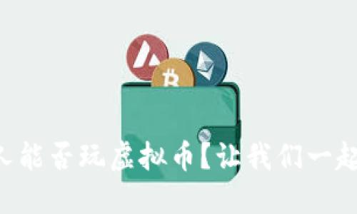 未成年人能否玩虚拟币？让我们一起来聊聊！