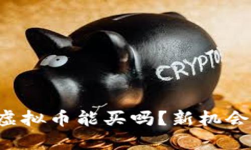 马上发行的虚拟币能买吗？新机会还是新风险？