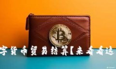 想要了解中国数字货币贸易结算？来看看这些你