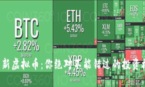 今日新虚拟币：你绝对不能错过的投资机会！