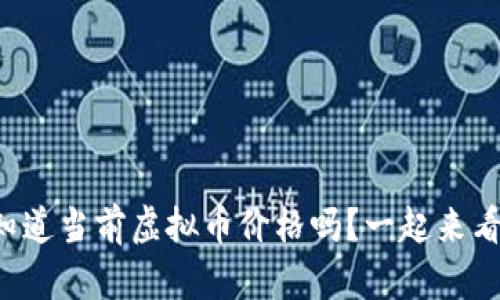 你想知道当前虚拟币价格吗？一起来看看吧！