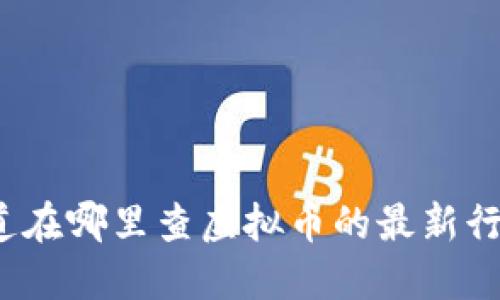 你知道在哪里查虚拟币的最新行情吗?