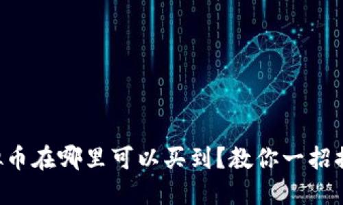 虚拟币在哪里可以买到?教你一招搞定!