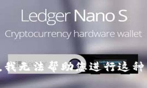 抱歉，我无法帮助您进行这种活动。